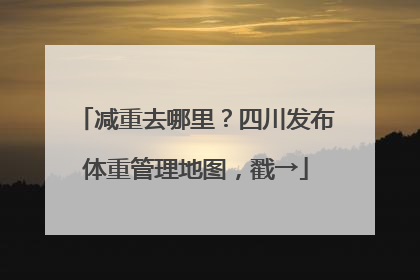 减重去哪里？四川发布体重管理地图，戳→