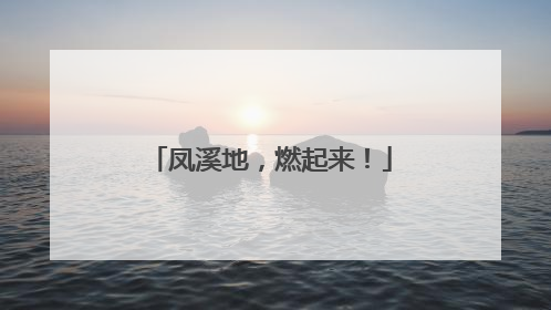 凤溪地，燃起来！