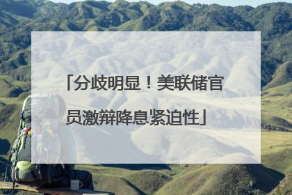 分歧明显！美联储官员激辩降息紧迫性