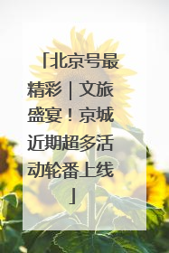 北京号最精彩｜文旅盛宴！京城近期超多活动轮番上线