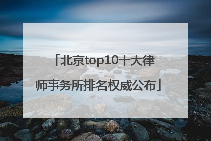 北京top10十大律师事务所排名权威公布