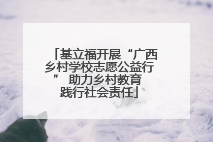 基立福开展“广西乡村学校志愿公益行” 助力乡村教育 践行社会责任