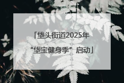 垡头街道2025年“垡宝健身季”启动