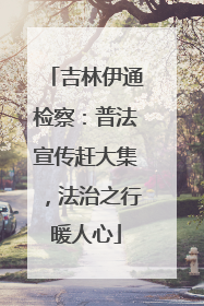 吉林伊通检察：普法宣传赶大集，法治之行暖人心