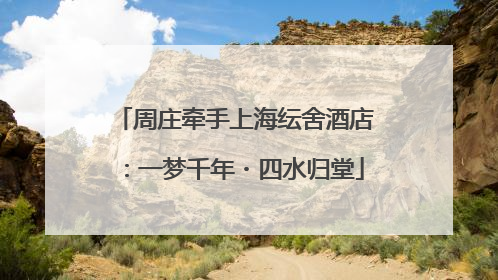周庄牵手上海纭舍酒店：一梦千年・四水归堂