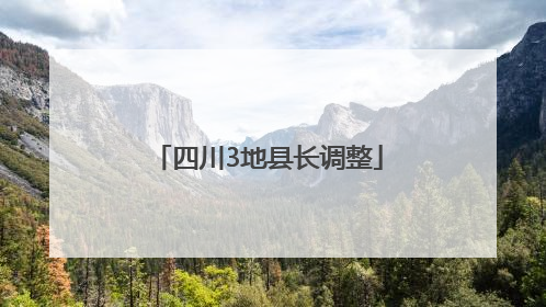 四川3地县长调整