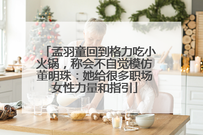 孟羽童回到格力吃小火锅，称会不自觉模仿董明珠：她给很多职场女性力量和指引