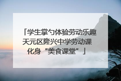 学生掌勺体验劳动乐趣 天元区隆兴中学劳动课化身“美食课堂”