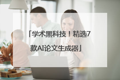 学术黑科技！精选7款AI论文生成器