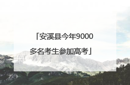 安溪县今年9000多名考生参加高考