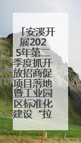 安溪开展2025年第二季度抓开放招商促项目落地暨工业园区标准化建设“拉练”活动