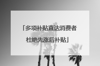 多项补贴直达消费者 杜绝先涨后补贴