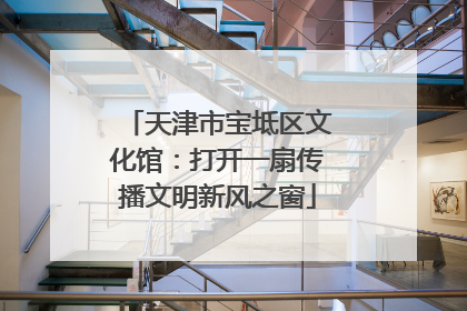 天津市宝坻区文化馆：打开一扇传播文明新风之窗
