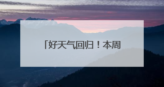 好天气回归！本周气温将一路飙升