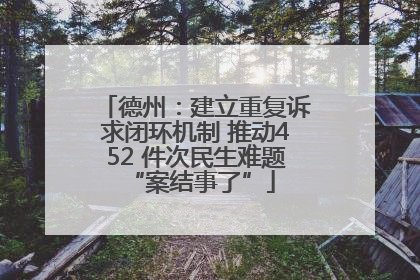 德州：建立重复诉求闭环机制 推动452 件次民生难题 “案结事了”