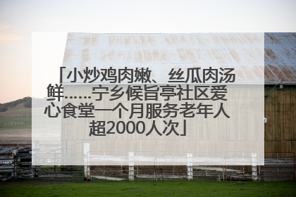 小炒鸡肉嫩、丝瓜肉汤鲜……宁乡候旨亭社区爱心食堂一个月服务老年人超2000人次