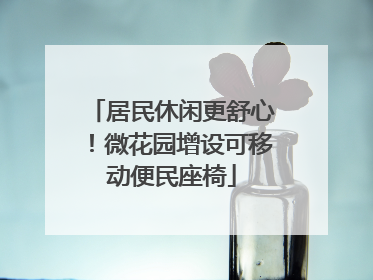 居民休闲更舒心！微花园增设可移动便民座椅
