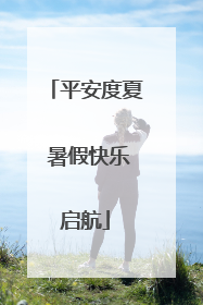 平安度夏 暑假快乐启航