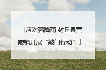 应对强降雨 封丘县黄陵镇开展“敲门行动”