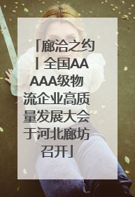 廊洽之约丨全国AAAAA级物流企业高质量发展大会于河北廊坊召开