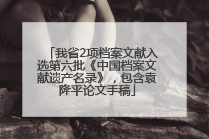 我省2项档案文献入选第六批《中国档案文献遗产名录》，包含袁隆平论文手稿