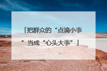 把群众的“点滴小事”当成“心头大事”