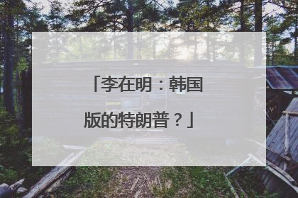李在明：韩国版的特朗普？