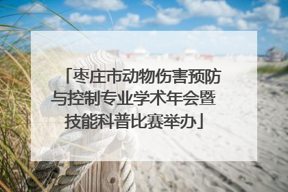 枣庄市动物伤害预防与控制专业学术年会暨技能科普比赛举办