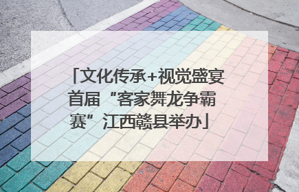 文化传承+视觉盛宴 首届“客家舞龙争霸赛”江西赣县举办