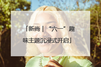 新尚｜“六一”趣味主题沉浸式开启