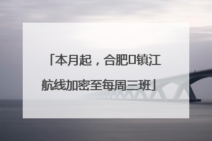 本月起，合肥⇋镇江航线加密至每周三班
