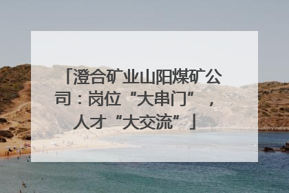 澄合矿业山阳煤矿公司：岗位“大串门”，人才“大交流”