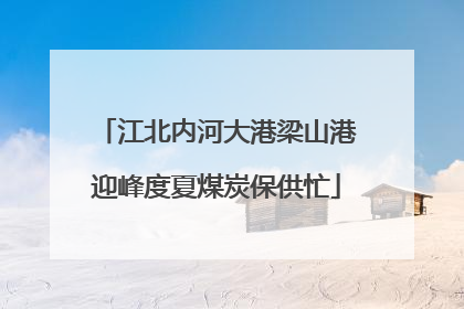 江北内河大港梁山港迎峰度夏煤炭保供忙