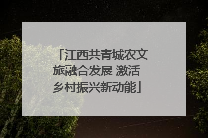 江西共青城农文旅融合发展 激活乡村振兴新动能