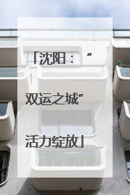 沈阳：“双运之城”活力绽放