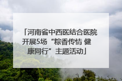 河南省中西医结合医院开展5场“粽香传情 健康同行”主题活动