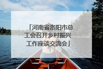 河南省洛阳市总工会召开乡村振兴工作座谈交流会