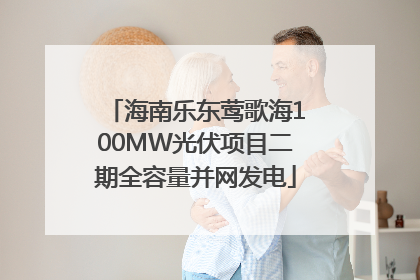 海南乐东莺歌海100MW光伏项目二期全容量并网发电