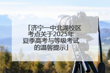 济宁一中北湖校区考点关于2025年夏季高考与等级考试的温馨提示