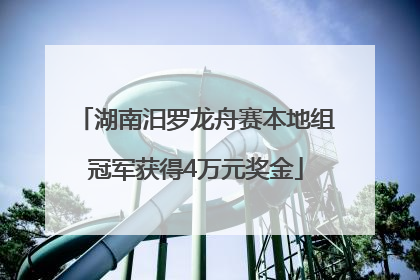 湖南汨罗龙舟赛本地组冠军获得4万元奖金