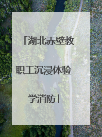 湖北赤壁教职工沉浸体验学消防