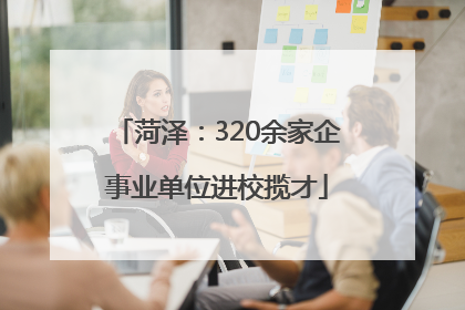 菏泽：320余家企事业单位进校揽才