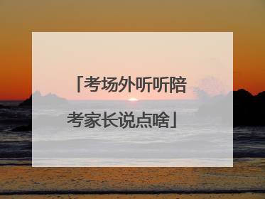 考场外听听陪考家长说点啥