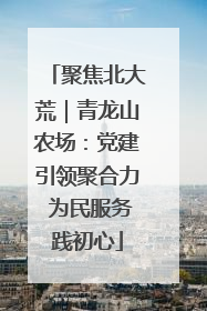聚焦北大荒｜青龙山农场：党建引领聚合力 为民服务践初心