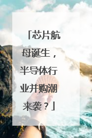 芯片航母诞生，半导体行业并购潮来袭？