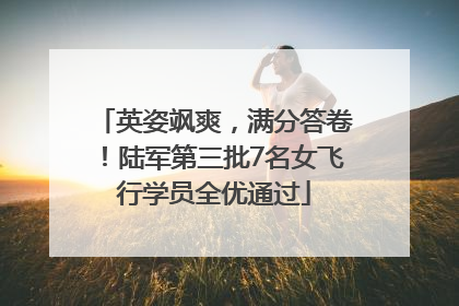 英姿飒爽，满分答卷！陆军第三批7名女飞行学员全优通过