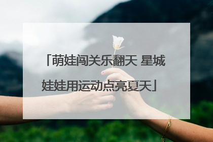 萌娃闯关乐翻天 星城娃娃用运动点亮夏天
