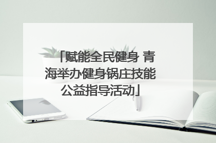 赋能全民健身 青海举办健身锅庄技能公益指导活动