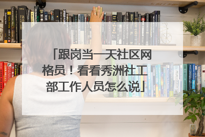 跟岗当一天社区网格员！看看秀洲社工部工作人员怎么说