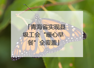 青海省实现县级工会“暖心早餐”全覆盖